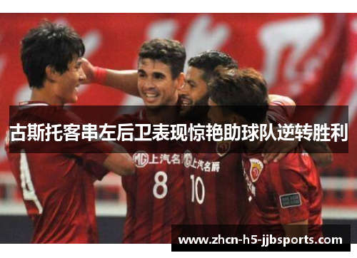 古斯托客串左后卫表现惊艳助球队逆转胜利