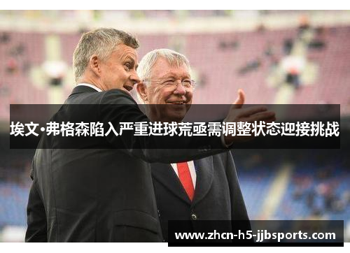 埃文·弗格森陷入严重进球荒亟需调整状态迎接挑战